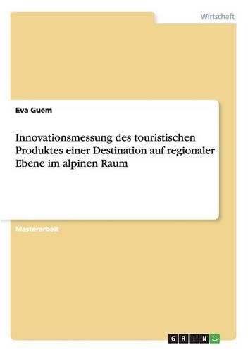 Cover image for Innovationsmessung Des Touristischen Produktes Einer Destination Auf Regionaler Ebene Im Alpinen Raum