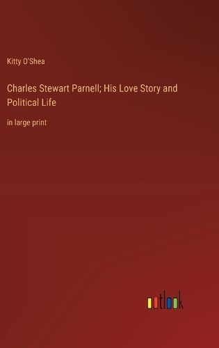 Cover image for Charles Stewart Parnell; His Love Story and Political Life