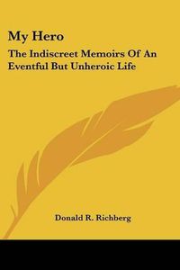 Cover image for My Hero: The Indiscreet Memoirs of an Eventful But Unheroic Life