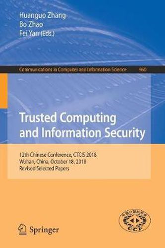 Trusted Computing and Information Security: 12th Chinese Conference, CTCIS 2018, Wuhan, China, October 18, 2018, Revised Selected Papers