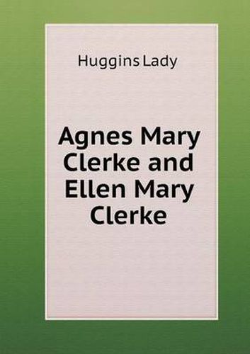 Cover image for Agnes Mary Clerke and Ellen Mary Clerke