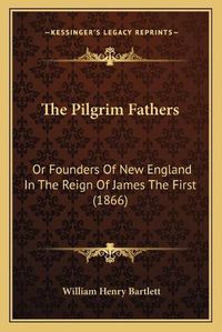 Cover image for The Pilgrim Fathers: Or Founders of New England in the Reign of James the First (1866)