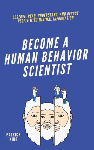 Cover image for become A Human Behavior Scientist: Observe, Read, Understand, and Decode People With Minimal Information