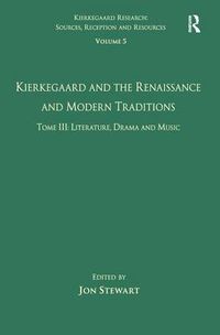 Cover image for Volume 5, Tome III: Kierkegaard and the Renaissance and Modern Traditions - Literature, Drama and Music