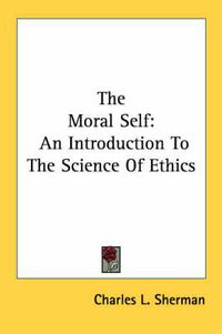 Cover image for The Moral Self: An Introduction to the Science of Ethics