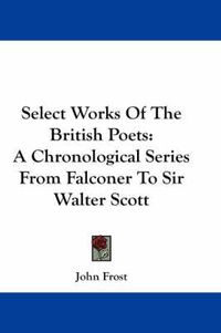 Cover image for Select Works Of The British Poets: A Chronological Series From Falconer To Sir Walter Scott