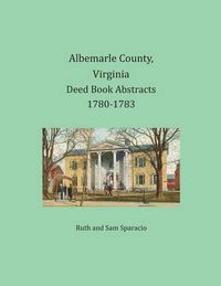 Cover image for Albemarle County, Virginia Deed Book Abstracts 1780-1783