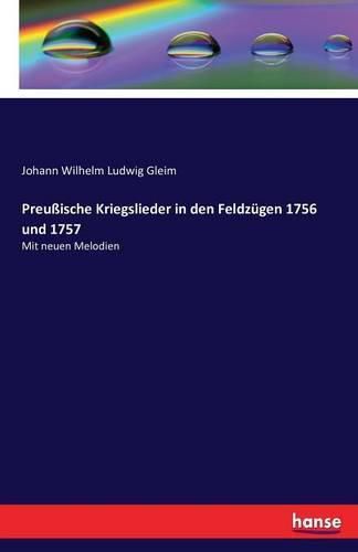 Preussische Kriegslieder in den Feldzugen 1756 und 1757: Mit neuen Melodien