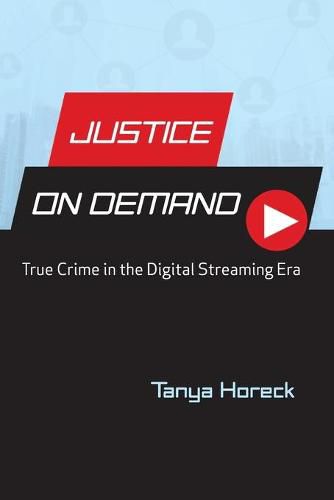 Cover image for Justice on Demand: True Crime in the Digital Streaming Era