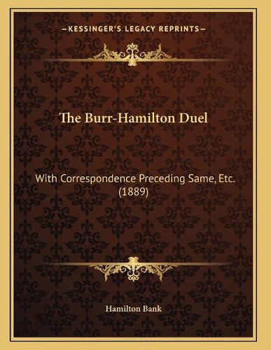 Cover image for The Burr-Hamilton Duel: With Correspondence Preceding Same, Etc. (1889)