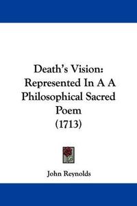 Cover image for Death's Vision: Represented in A A Philosophical Sacred Poem (1713)