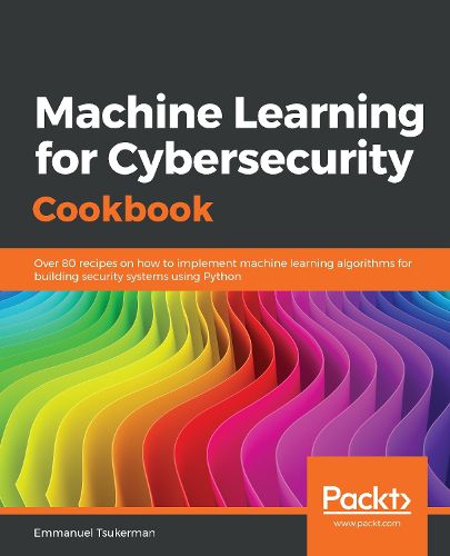 Cover image for Machine Learning for Cybersecurity Cookbook: Over 80 recipes on how to implement machine learning algorithms for building security systems using Python