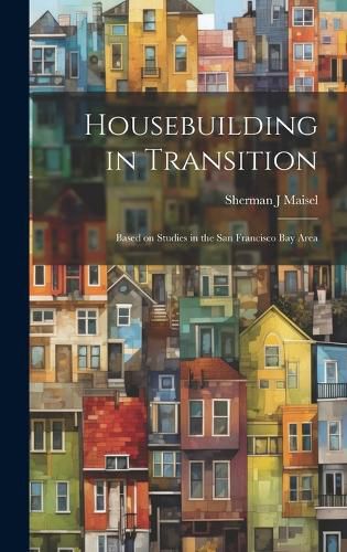 Cover image for Housebuilding in Transition; Based on Studies in the San Francisco Bay Area