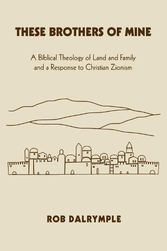 Cover image for These Brothers of Mine: A Biblical Theology of Land and Family and a Response to Christian Zionism