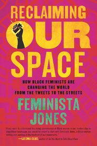 Cover image for Reclaiming Our Space: How Black Feminists Are Changing the World from the Tweets to the Streets