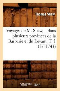 Cover image for Voyages de M. Shaw, Dans Plusieurs Provinces de la Barbarie Et Du Levant. Tome 1 (Ed.1743)