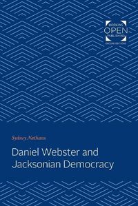 Cover image for Daniel Webster and Jacksonian Democracy