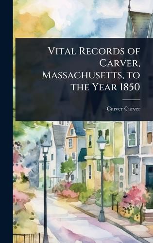 Cover image for Vital Records of Carver, Massachusetts, to the Year 1850