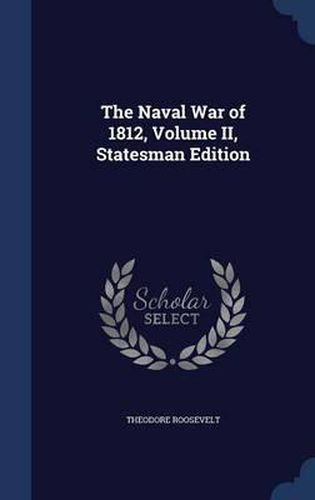 Cover image for The Naval War of 1812, Volume II, Statesman Edition