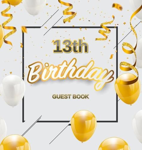 Cover image for 13th Birthday Guest Book: Cute Gold White Balloons and Confetti Theme, Best Wishes from Family and Friends to Write in, Guests Sign in for Party, Gift Log, A Lovely Gift Idea, Hardback