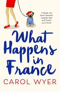 Cover image for What Happens in France: A laugh out loud romantic comedy that will touch your heart