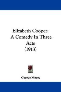 Cover image for Elizabeth Cooper: A Comedy in Three Acts (1913)