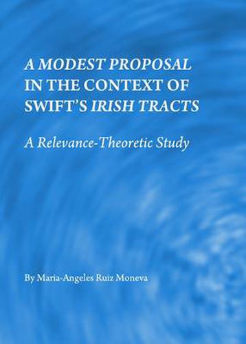 Cover image for A Modest Proposal in the Context of Swift's Irish Tracts: A Relevance-Theoretic Study