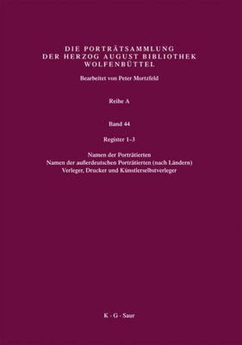 Register 1-3: Register 1: Namen Der Portratierten / Register 2: Namen Der Ausserdeutschen Portratierten (Nach Landern) / Register 3: Verleger, Drucker U. Kunstlerverleger