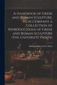 Cover image for A Handbook of Greek and Roman Sculpture, to Accompany a Collection of Reproductions of Greek and Roman Sculpture (The University Prints)