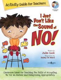 Cover image for I Just Don't Like the Sound of No!  Activity Guide for Teachers: Classroom Ideas for Teaching the Skills of Accepting 'No' for an Answer and Disagreeing Appropriately