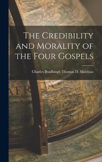 Cover image for The Credibility and Morality of the Four Gospels