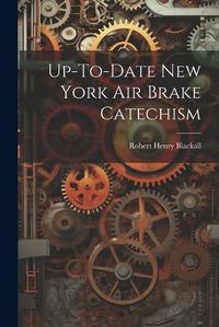 Cover image for Up-To-Date New York Air Brake Catechism