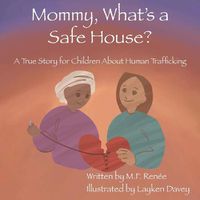 Cover image for Mommy, What's a Safe House?: A True Story For Children About Human Trafficking