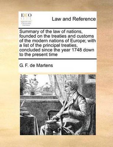 Cover image for Summary of the Law of Nations, Founded on the Treaties and Customs of the Modern Nations of Europe; With a List of the Principal Treaties, Concluded Since the Year 1748 Down to the Present Time