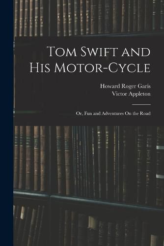 Cover image for Tom Swift and His Motor-Cycle; Or, Fun and Adventures On the Road