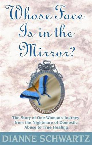 Cover image for Whose Face Is in the Mirror?: The Story of One Woman's Journey from the Nightmare of Domestic Abuse to True Healing