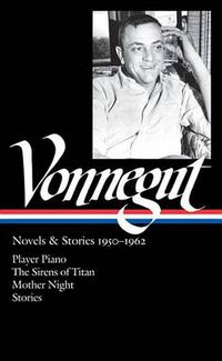 Cover image for Kurt Vonnegut: Novels & Stories 1950-1962 (LOA #226): Player Piano / The Sirens of Titan / Mother Night / stories