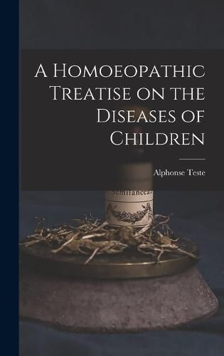 Cover image for A Homoeopathic Treatise on the Diseases of Children