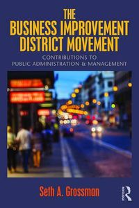 Cover image for The Business Improvement District Movement: Contributions to Public Administration & Management