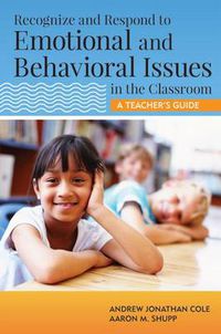 Cover image for Recognize and Respond to Emotional and Behavioral Issues in the Classroom: A Teacher's Guide