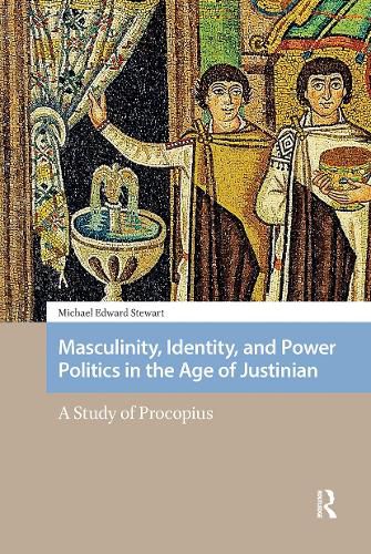 Cover image for Masculinity, Identity, and Power Politics in the Age of Justinian: A Study of Procopius