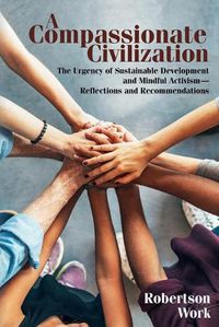 Cover image for A Compassionate Civilization: The Urgency of Sustainable Development and Mindful Activism - Reflections and Recommendations