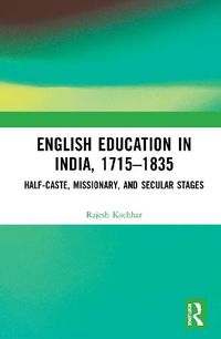 Cover image for English Education in India, 1715-1835: Half-Caste, Missionary, and Secular Stages