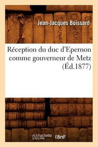 Cover image for Reception Du Duc d'Epernon Comme Gouverneur de Metz (Ed.1877)