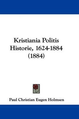 Cover image for Kristiania Politis Historie, 1624-1884 (1884)
