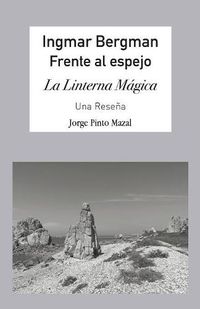 Cover image for Ingmar Bergman; Frente Al Espejo,: La Linterna M gica. Una Rese a