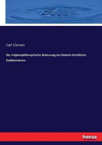 Die religionsphilosophische Bedeutung des Stoisch-christlichen Eudamonismus