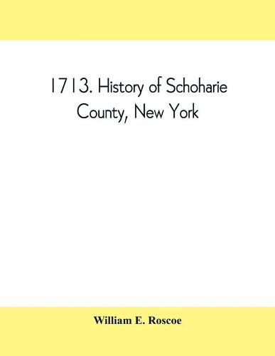 Cover image for 1713. History of Schoharie County, New York, with illustrations and biographical sketches of some of its prominent men and pioneers