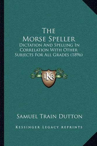 The Morse Speller: Dictation and Spelling in Correlation with Other Subjects for All Grades (1896)