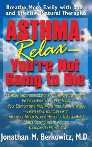 Asthma: Relax, You're Not Going to Die: Breathe More Easily with Safe and Effective Natural Therapies